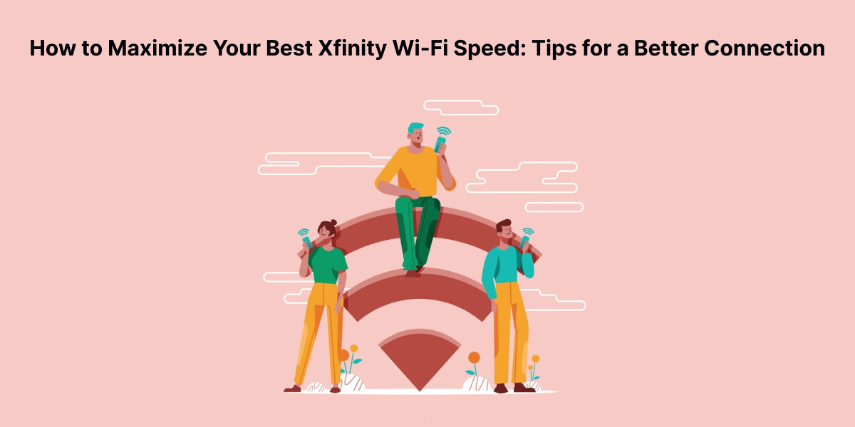 How to Maximize Your Best Xfinity Wi-Fi Speed: Tips for a Better Connection#1